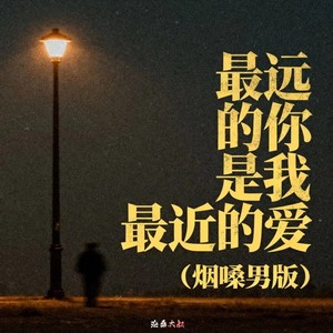 最远的你是我最近的爱 (烟嗓男版)