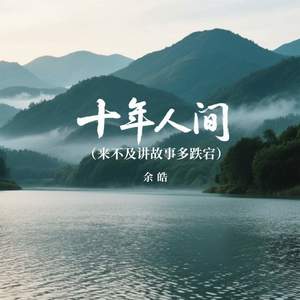 十年人间 (来不及讲故事多跌宕)