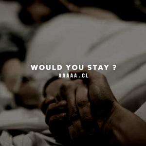 WOULD YOU STAY?