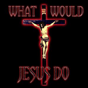 WHAT WOULD JESUS DO? (Explicit)