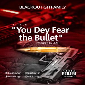 You Dey Fear the Bullet