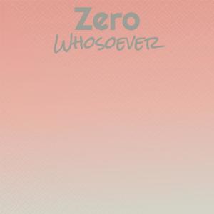 Zero Whosoever