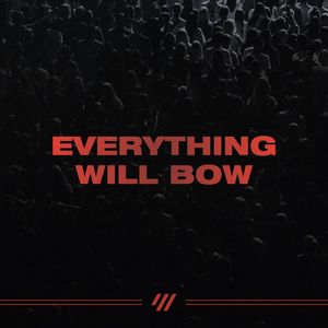 Everything Will Bow