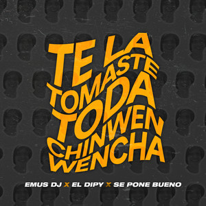 Te la Tomaste Toda Chinwenwencha