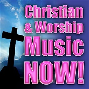 Christian & Worship Music Now!