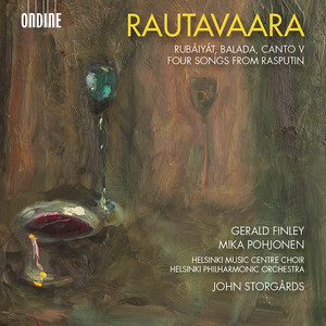 RAUTAVAARA, E.: Rubáiyát / Balada / Canto V / 4 Songs from Rasputin (Finley, Pohjonen, Helsinki Music Centre Choir, Helsinki Philharmonic, Storgårds)