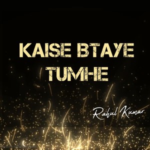 Kaise Btaye Tumhe