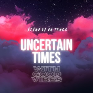 Uncertain Times With Good Vibes