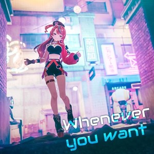 whenever you want