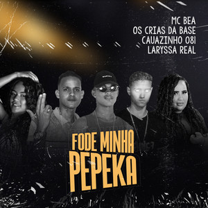 Fode Minha Pepeka (feat. Mc Bea, Os Crias Da Base & Laryssa Real) [Explicit]