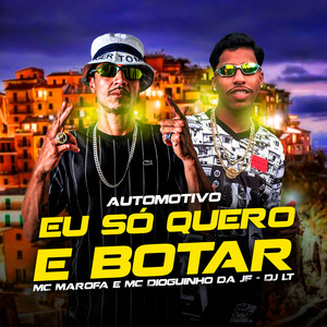 Automotivo Eu Só Quero e Botar(feat. Mc Marofa & Mc Dioguinho da JF) (Explicit)