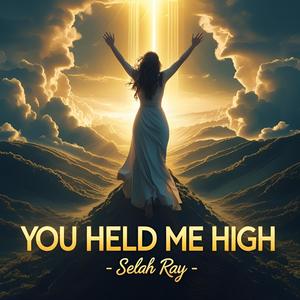 You held me high