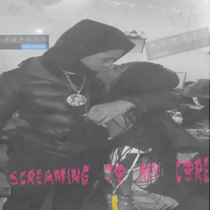 Screaming To My Core (Explicit)