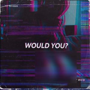 WOULD YOU? (Explicit)