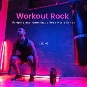 Workout Rock - Pumping And Warming Up Rock Music Series, Vol. 03