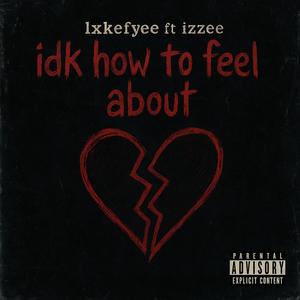Lxkefyee W/ izzee idk how to feel (Explicit)
