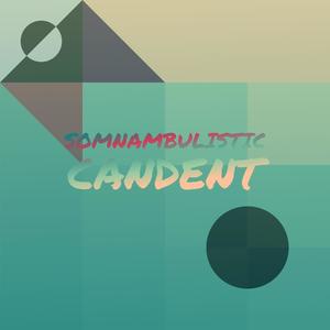 Somnambulistic Candent