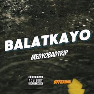 BALATKAYO (feat. MEDYOBADTRIP) (Explicit)