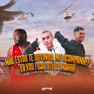 Não Estou Te Ouvindo, Me Acompanhe! Eu Vou Ficar Até de Manhã (Explicit)