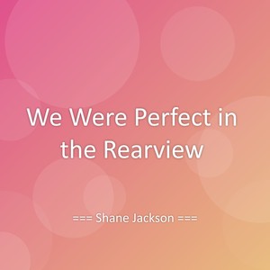 We Were Perfect in the Rearview