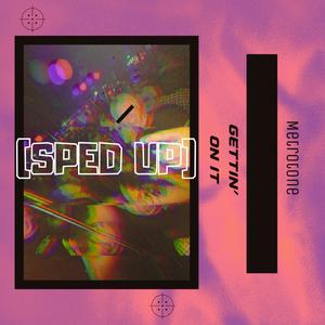 GETTIN ON IT (Sped Up) (Explicit)