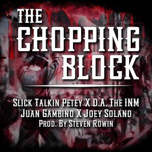 The chopping block (feat. slick talkin petey, d.a. the inm, juan gambino & joey solano) [Explicit]