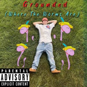 Grounded (Where The Worms Are) (Explicit)