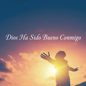 Dios Ha Sido Bueno Conmigo