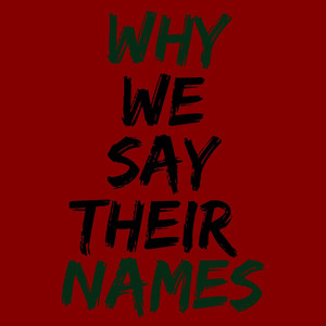 Why We Say Their Names (Explicit)