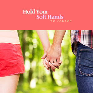 부드러운 너의 손 잡고 (Hold Your Soft Hands)