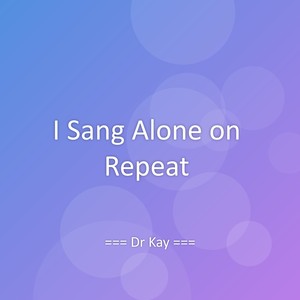 I Sang Alone on Repeat