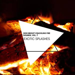 Exotic Splashes - 2020 Bright Crackling Fire Sounds, Vol. 7