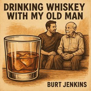 Drinking whisky with my old man (feat. Burt Jenkins)