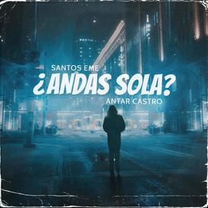 Andas Sola (feat. Antar Castro) [Explicit]