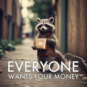 Everyone Wants Your Money