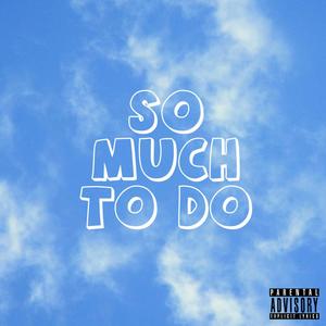 So Much To Do (Explicit)