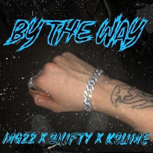 By The Way (Mg22) (feat. Kslime & Shifty) [Explicit]