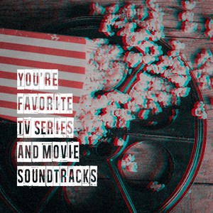 You're Favorite Tv Series and Movie Soundtracks