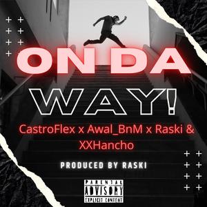 On da way(feat. AWAL_BNM, Castro Flex, Raski & XXHancho) (Explicit)