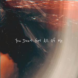 You Don't Get All Of Me