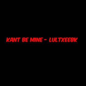 Kant Be Mine (Explicit)