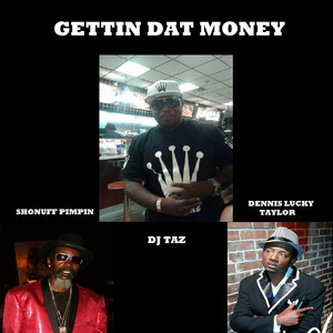 Gettin Dat Money(feat. Shonuff Pimpin & Dennis Lucky Taylor) (Explicit)