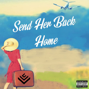 Send Her Back Home (Explicit)