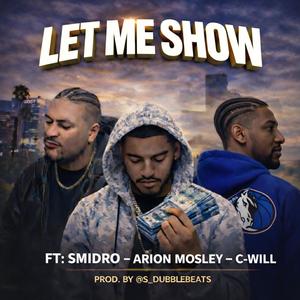 LET ME SHOW YOU (feat. SMIDRO, C-WILL & ARION MOSELY) (Explicit)