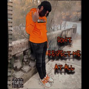 Don't Respect Me At All (Explicit)