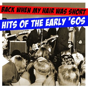 Back When My Hair Was Short: Hits Of The Early '60s