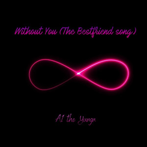 A1 the Yungn - Without You(The Bestfriend Song) (Explicit)