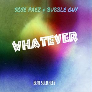 Whatever(with Bubble Guy)