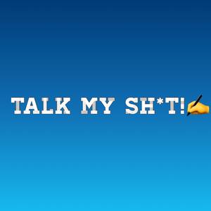 Talk my Sh*t!