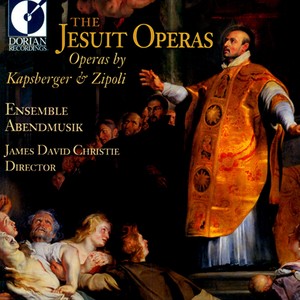 KAPSPERGER, G.G.: Apotheosis sive Consecratio SS Ignatii et Francisci Xaverii / ZIPOLI, D.: San Ignacio de Loyola (The Jesuit Operas) [Christie]